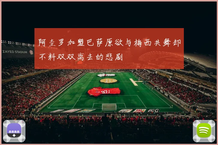 阿圭罗加盟巴萨原欲与梅西共舞却不料双双离去的悲剧
