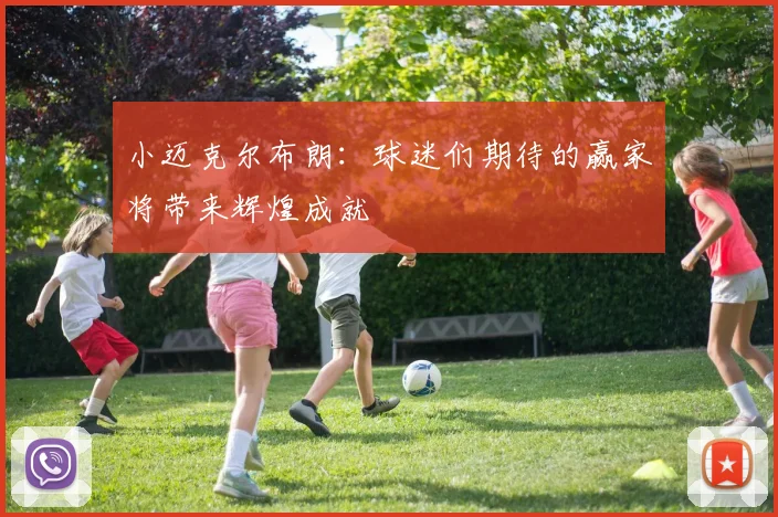 小迈克尔布朗：球迷们期待的赢家将带来辉煌成就
